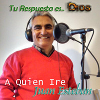 Juan Esteban - A quién iré (Tu respuesta es Dios)