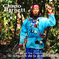 Chapo Barnett - Cantos de los Comcaac - El Lenguaje de la Armonía, Vol. 1