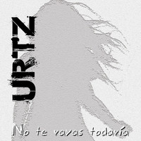 Urtz - No te vayas todavía