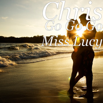 Chris - Go Go Go Miss Lucy
