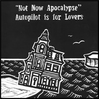 Autopilot Is For Lovers - Not Now Apocalypse