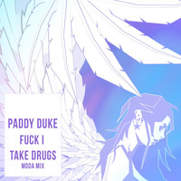 Paddy Duke - F*** I Take Drugs (Moda Mix) (Explicit)