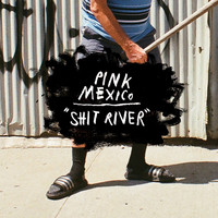 Pink Mexico - Shit River (Explicit)
