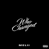 Melii - Who Changed (Explicit)