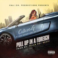 Calicoe G - Pull up in a Foreign (feat. Star Money & Jay Clay) (Explicit)