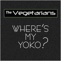 The Vegetarians - Where's My Yoko?