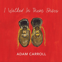 Adam Carroll - I Walked in Them Shoes