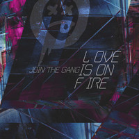 Join the Gang - Love Is on Fire