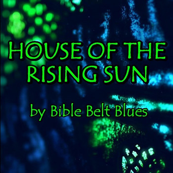 Bible Belt Blues - The House of the Rising Sun