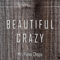 Mr. Piano Chops - Beautiful Crazy