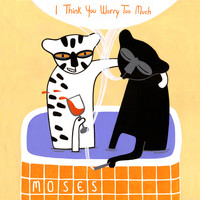 Moses - I Think You Worry Too Much