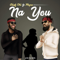 Chief Obi - Na You (feat. Phyno)
