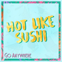 Hot Like Sushi - Go Anywhere