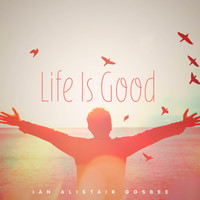 Ian Alistair Gosbee - Life Is Good