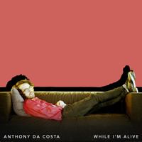 Anthony da Costa - While I'm Alive