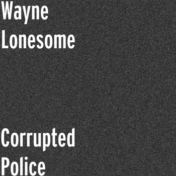 Wayne Lonesome - Corrupted Police