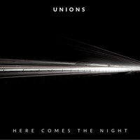 Unions - Here Comes the Night