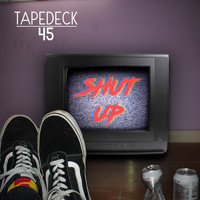 Tapedeck 45 - Shut Up