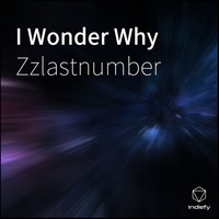 Zzlastnumber - I Wonder Why (Explicit)