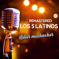 Los 5 Latinos - Adiós muchachos (Remastered)
