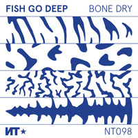 Fish Go Deep - Bone Dry EP