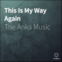 The Anka Music - This Is My Way Again