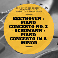Orchestra Des Concerts Lamoureux, Igor Markevitch, Clara Haskil - Beethoven : Piano Concerto No. 3 - Schumann : Piano Concerto In A Minor