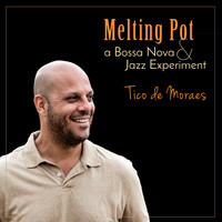 Tico De Moraes - Melting Pot: a Bossa Nova & Jazz Experiment