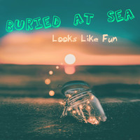 Buried At Sea - Looks Like Fun