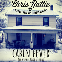 Chris Rattie & The New Rebels - Cabin Fever (Whiskey Ridge Sessions)
