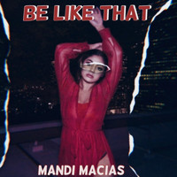 Mandi Macias - Be Like That (Explicit)