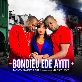 Monty Sweat, Mr. J & Macky Love - Bondieu Ede Ayiti