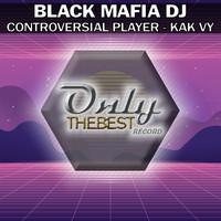 Black Mafia DJ - Controversial Player / Kak Vy