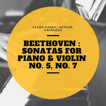 Clara Haskil, Arthur Grumiaux - Beethoven : Sonatas for Piano &amp; Violin No. 5, No. 7