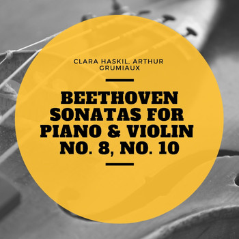 Clara Haskil, Arthur Grumiaux - Beethoven Sonatas for Piano &amp; Violin No. 8, No. 10