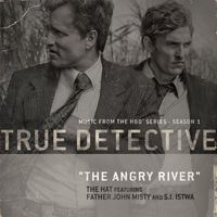The Hat - The Angry River (feat. Father John Misty and S.I. Istwa) [Theme From the HBO Series True Detective]