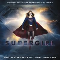 Blake Neely & Daniel James Chan - Supergirl: Season 3 (Original Television Soundtrack)