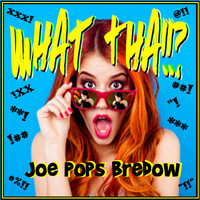 Joe Pops Bredow - WHAT THA!!?
