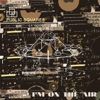 Public Squares - I'm on the Air