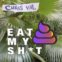 Chris Val - Eat My Shit (Explicit)