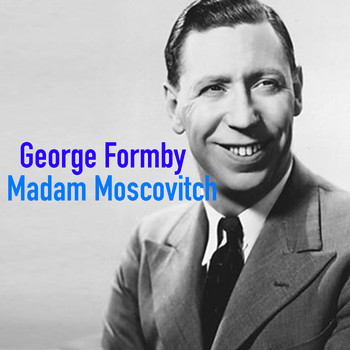 George Formby - Madam Moscovitch