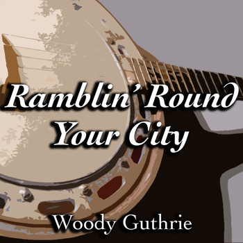 Woody Guthrie - Ramblin' Round Your City