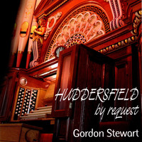 Gordon Stewart - Huddersfield By Request: Gordon Stewart Plays the Father Willis Organ