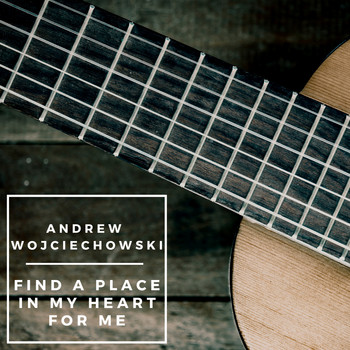 Andrew Wojciechowski - Find a Place in My Heart for Me