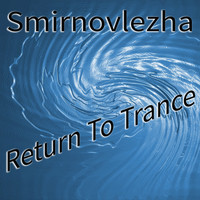 Smirnovlezha - Return To Trance