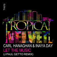 Carl Hanaghan & Inaya Day - Let The Music (J Paul Getto Remix)