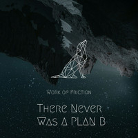 Work Of Friction - There Never Was A Plan B