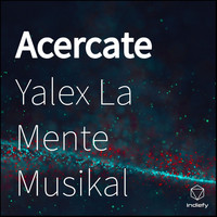 Yalex La Mente Musikal - Acercate