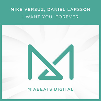 Mike Versuz, Daniel Larsson - I Want You, Forever