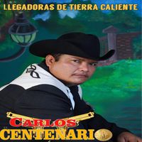 Carlos El Centenario - Llegadoras De Tierra Caliente
